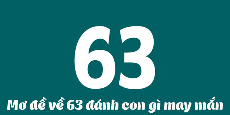 Giải đáp thắc mắc đề về 63 hôm sau đánh lô gì ?